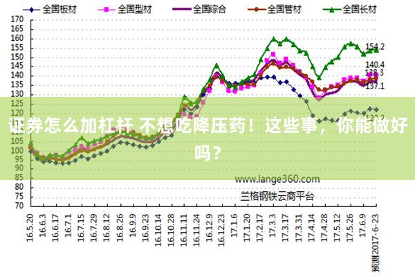 证券怎么加杠杆 不想吃降压药！这些事，你能做好吗？