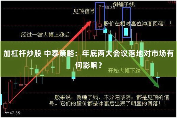 加杠杆炒股 中泰策略：年底两大会议落地对市场有何影响？